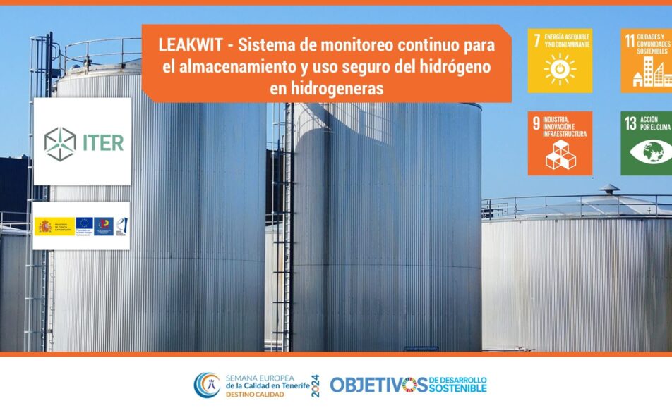 LEAKWIT – Sistema de monitoreo continuo para el almacenamiento y uso seguro del hidrógeno en hidrogeneras. ODS: 7, 9, 11, 13. Instituto Tecnológico y de Energías Renovables (ITER)
