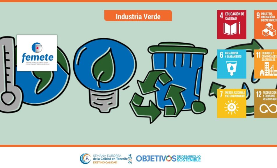 Industria Verde. ODS: 4, 6, 7, 9, 11, 12. Federación Provincial de Empresarios del Metal y Nuevas Tecnologías de Santa Cruz de Tenerife (FEMETE)